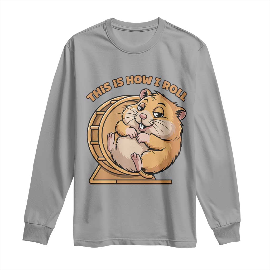 Funny Hamster This Is How I Roll Long Sleeve Shirt Cute Rodent Wheel Meme