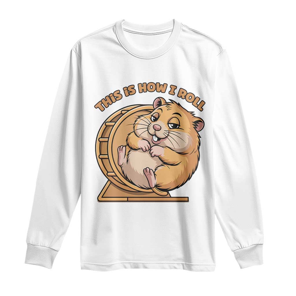 Funny Hamster This Is How I Roll Long Sleeve Shirt Cute Rodent Wheel Meme