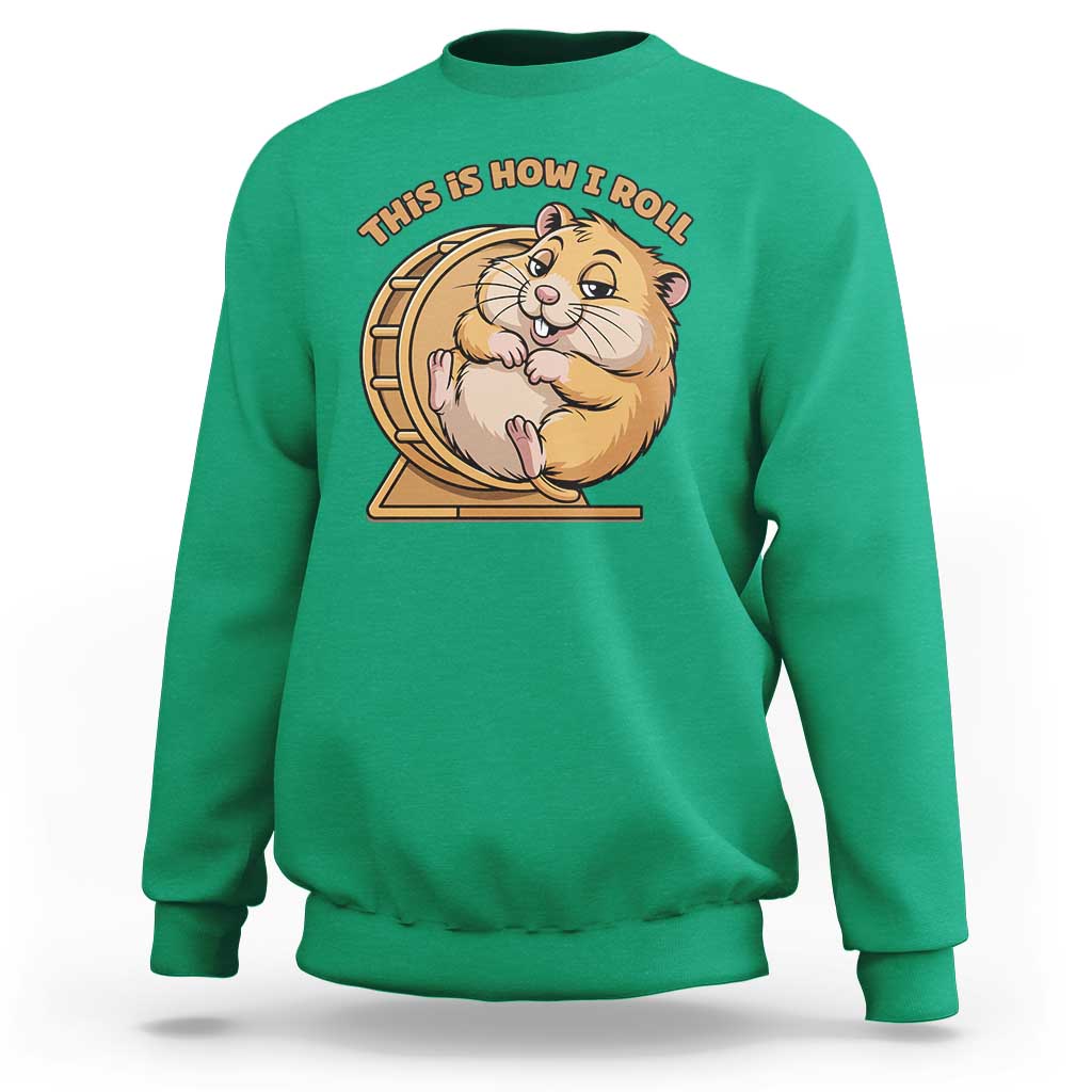 Funny Hamster This Is How I Roll Sweatshirt Cute Rodent Wheel Meme