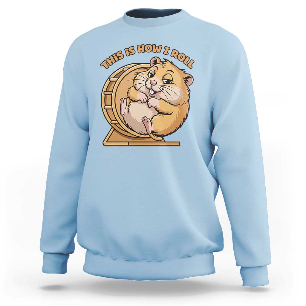 Funny Hamster This Is How I Roll Sweatshirt Cute Rodent Wheel Meme