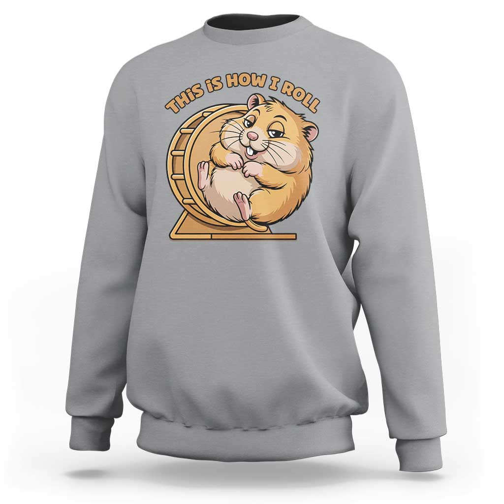Funny Hamster This Is How I Roll Sweatshirt Cute Rodent Wheel Meme