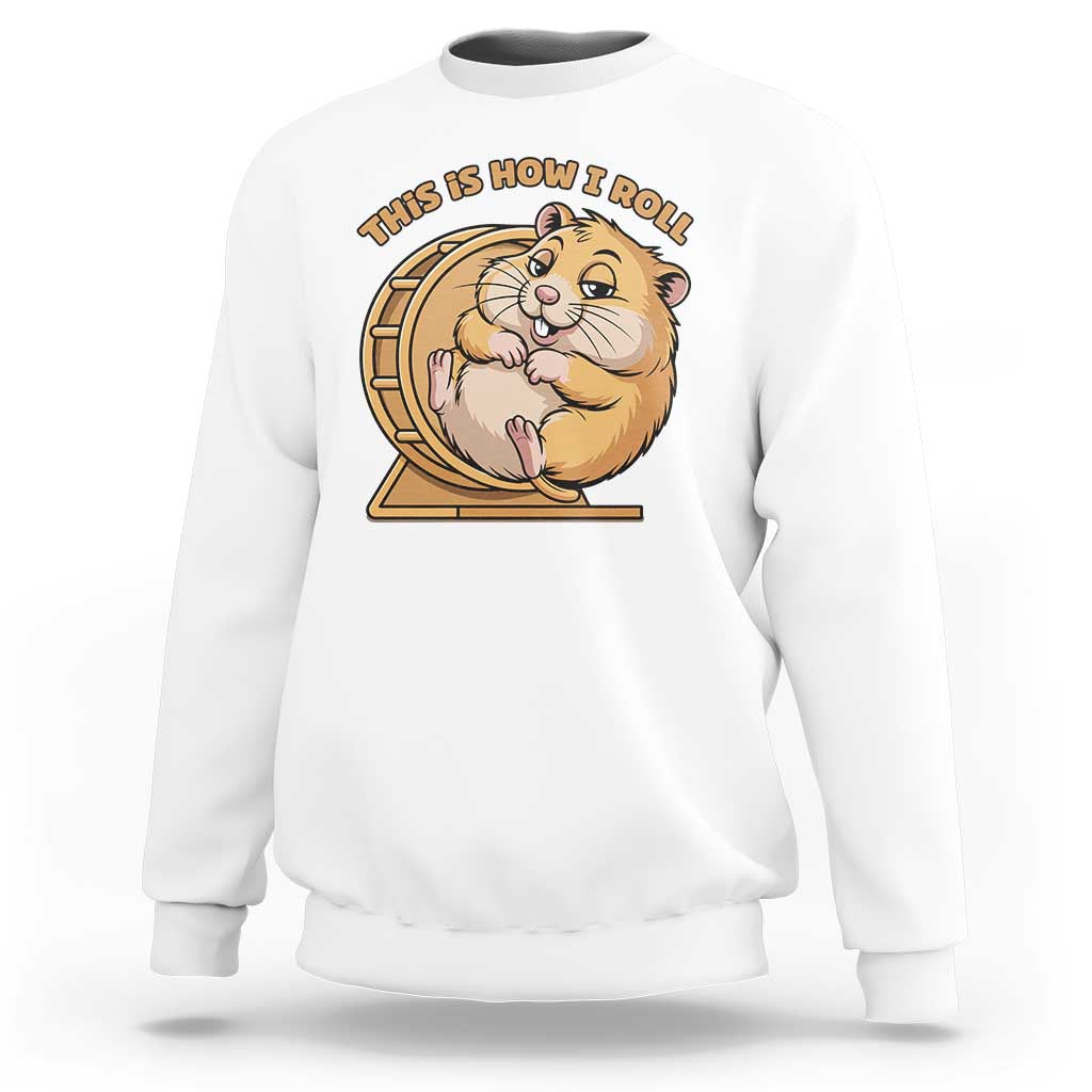 Funny Hamster This Is How I Roll Sweatshirt Cute Rodent Wheel Meme