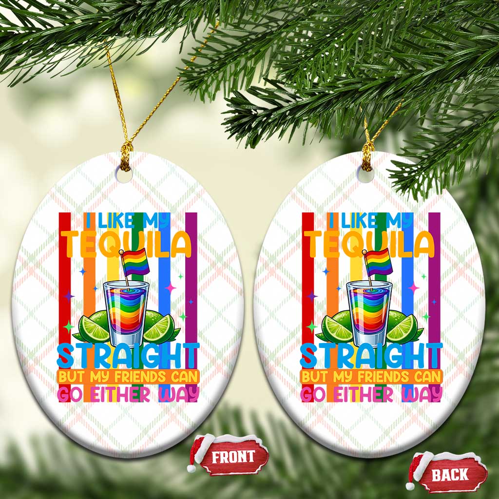 I Like My Tequila Straight But My Friends Go Either Way Ceramic Ornament Funny LGBTQ Drinking