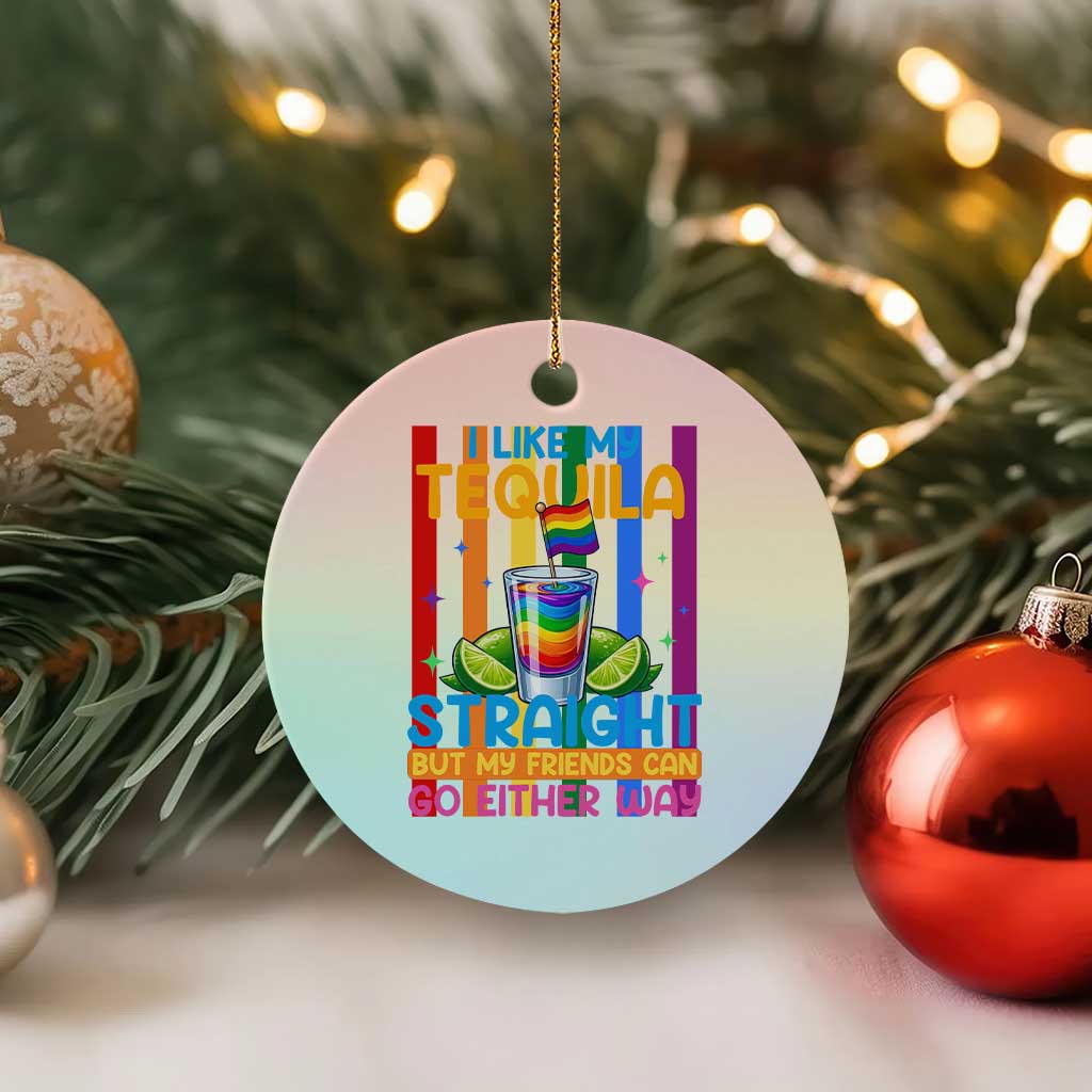 I Like My Tequila Straight But My Friends Go Either Way Ceramic Ornament Funny LGBTQ Drinking