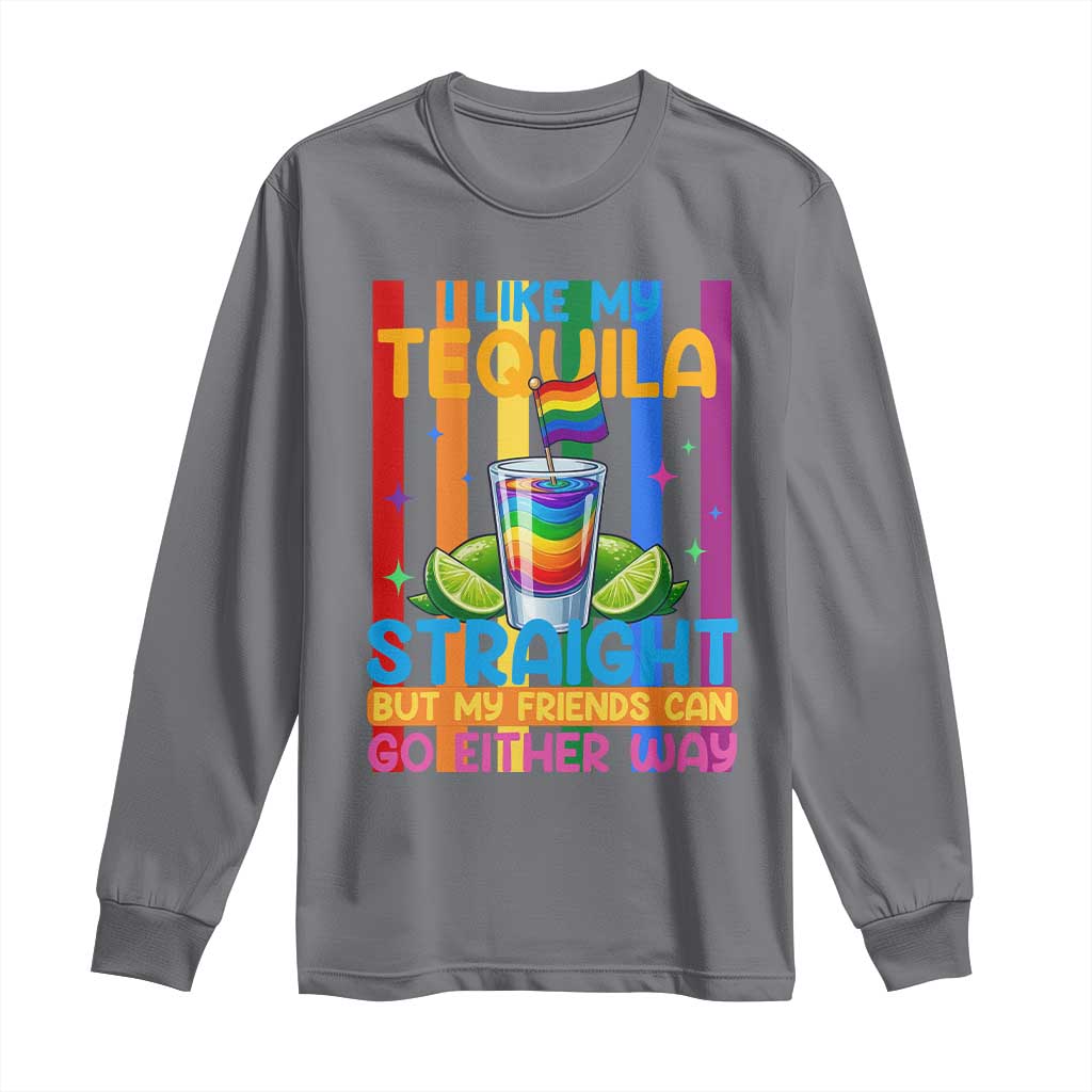 I Like My Tequila Straight But My Friends Go Either Way Long Sleeve Shirt Funny LGBTQ Drinking