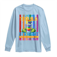 I Like My Tequila Straight But My Friends Go Either Way Long Sleeve Shirt Funny LGBTQ Drinking