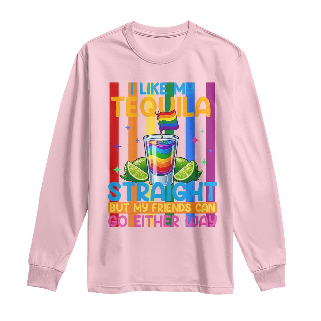 I Like My Tequila Straight But My Friends Go Either Way Long Sleeve Shirt Funny LGBTQ Drinking