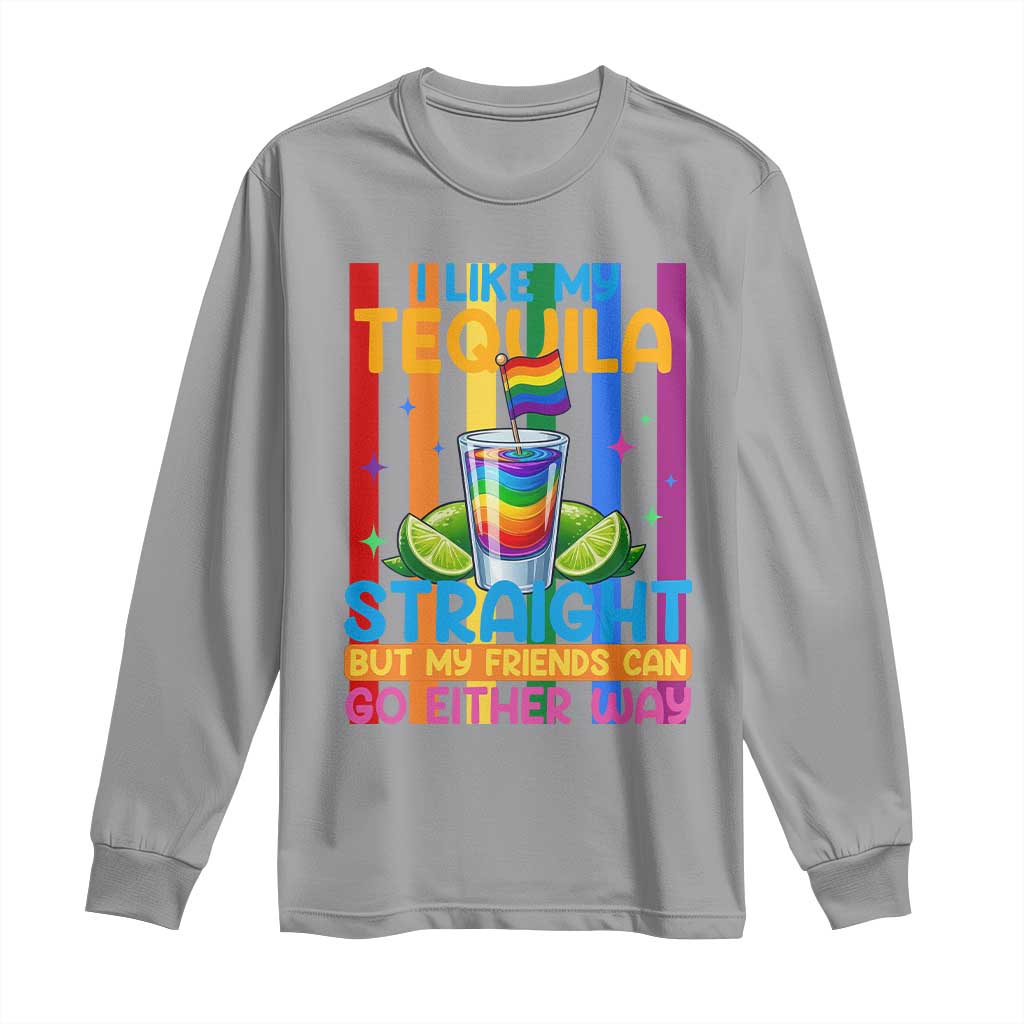 I Like My Tequila Straight But My Friends Go Either Way Long Sleeve Shirt Funny LGBTQ Drinking