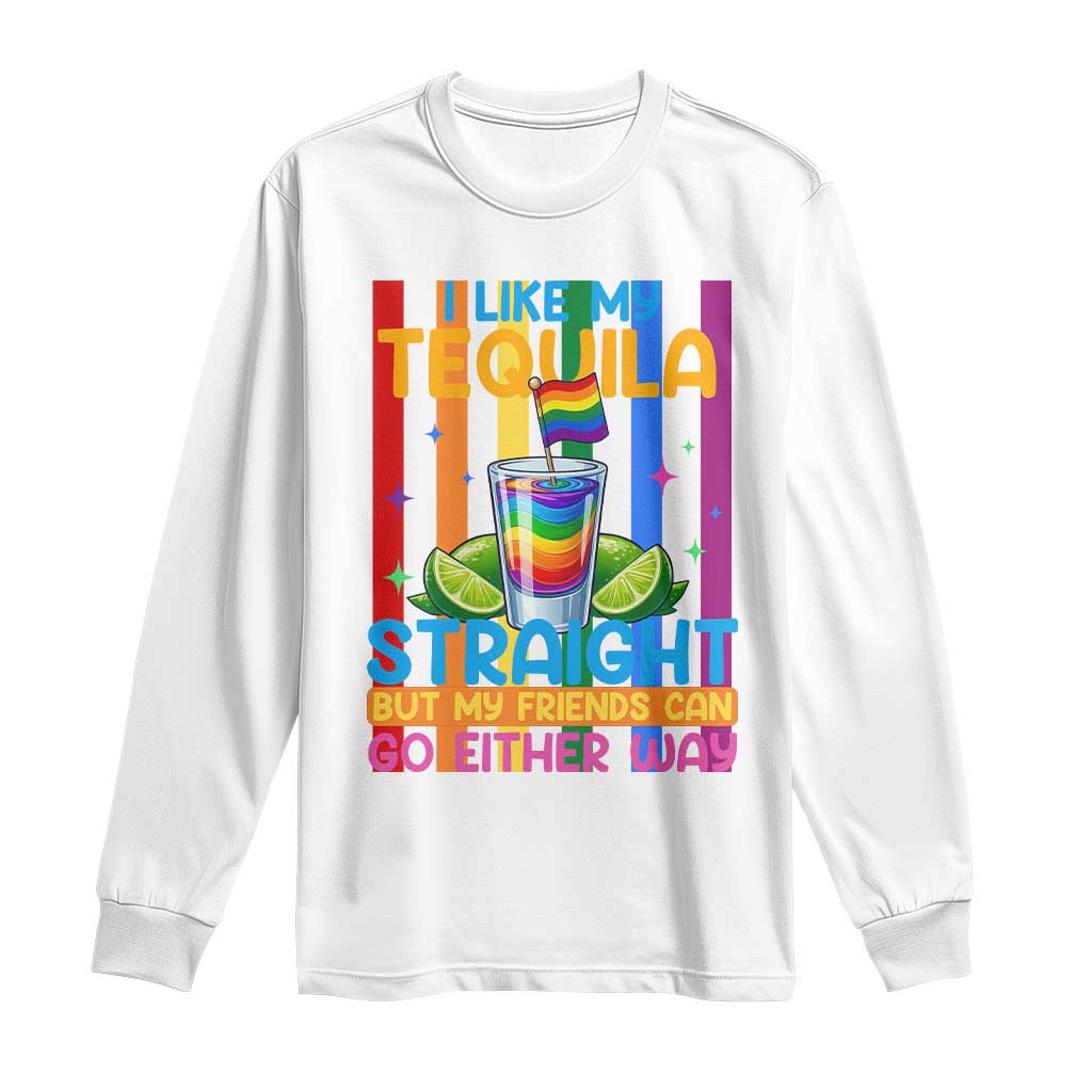 I Like My Tequila Straight But My Friends Go Either Way Long Sleeve Shirt Funny LGBTQ Drinking
