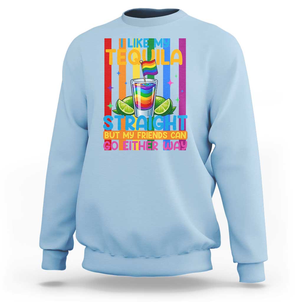 I Like My Tequila Straight But My Friends Go Either Way Sweatshirt Funny LGBTQ Drinking