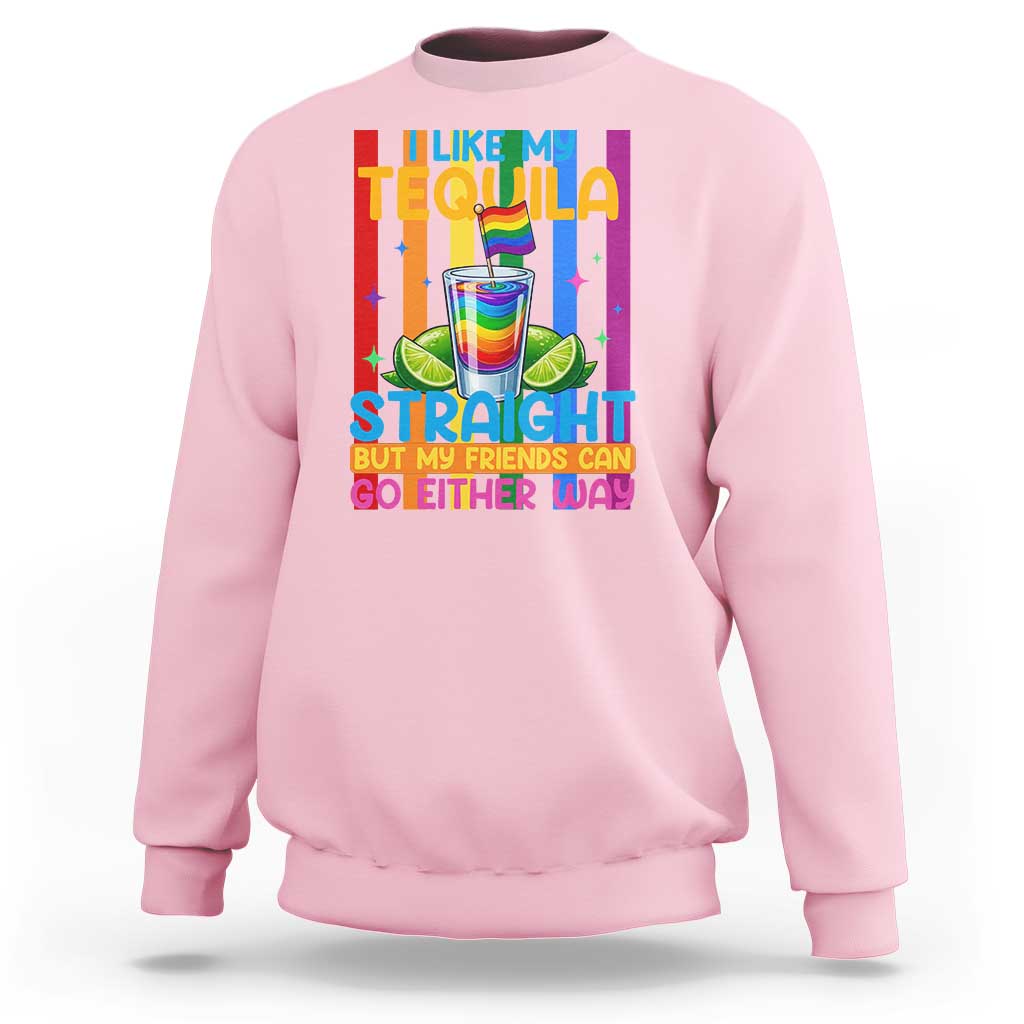 I Like My Tequila Straight But My Friends Go Either Way Sweatshirt Funny LGBTQ Drinking