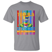 I Like My Tequila Straight But My Friends Go Either Way T Shirt Funny LGBTQ Drinking