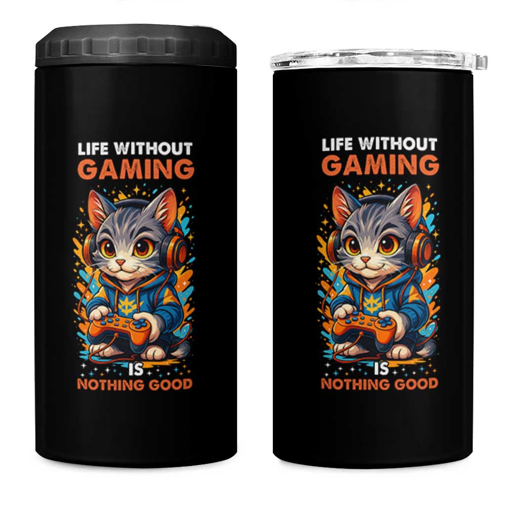 Funny Gamer Cat 4 in 1 Can Cooler Tumbler Life Without Gaming Is Nothing Good