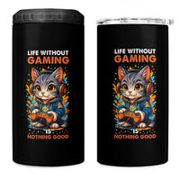 Funny Gamer Cat 4 in 1 Can Cooler Tumbler Life Without Gaming Is Nothing Good