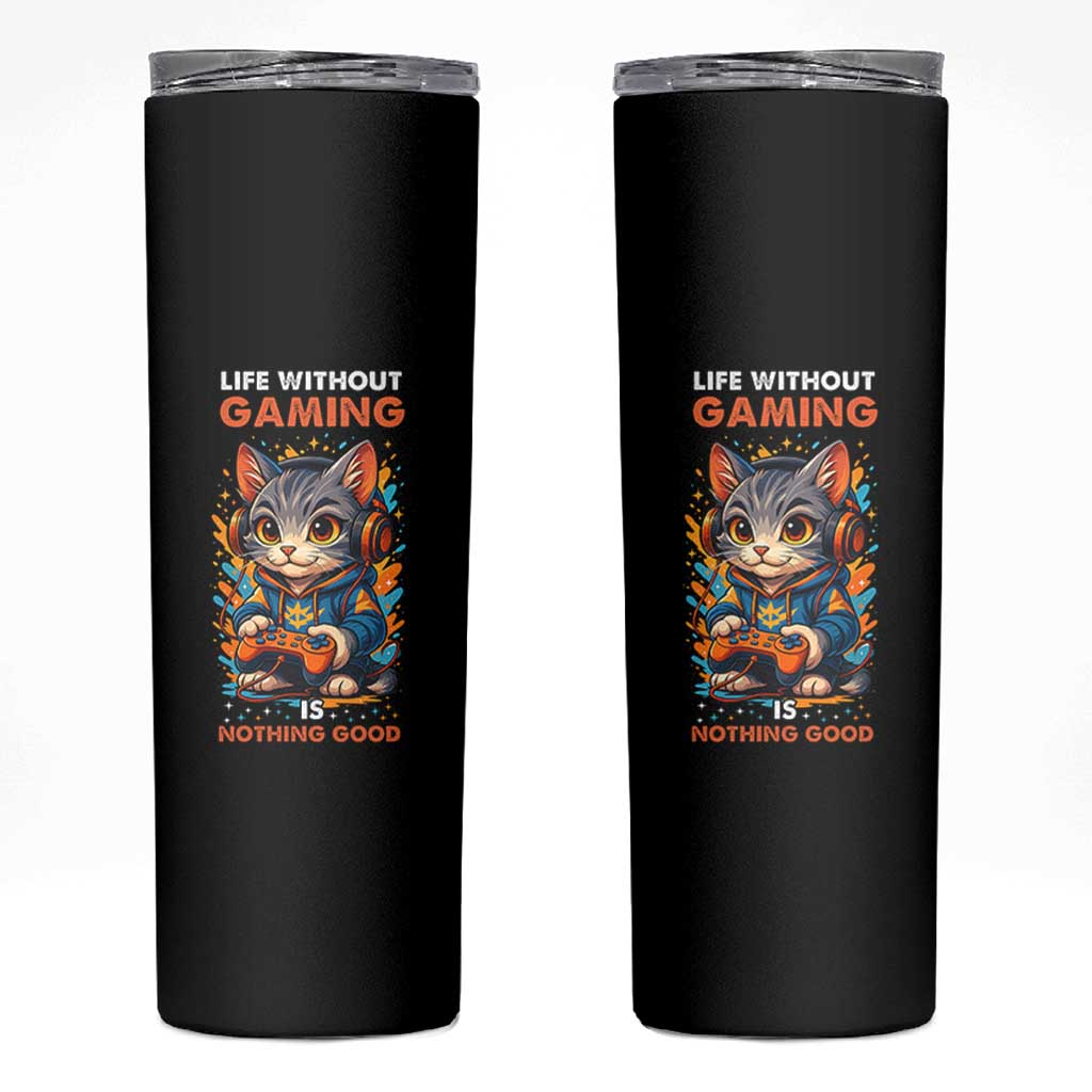 Funny Gamer Cat Skinny Tumbler Life Without Gaming Is Nothing Good
