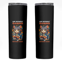 Funny Gamer Cat Skinny Tumbler Life Without Gaming Is Nothing Good