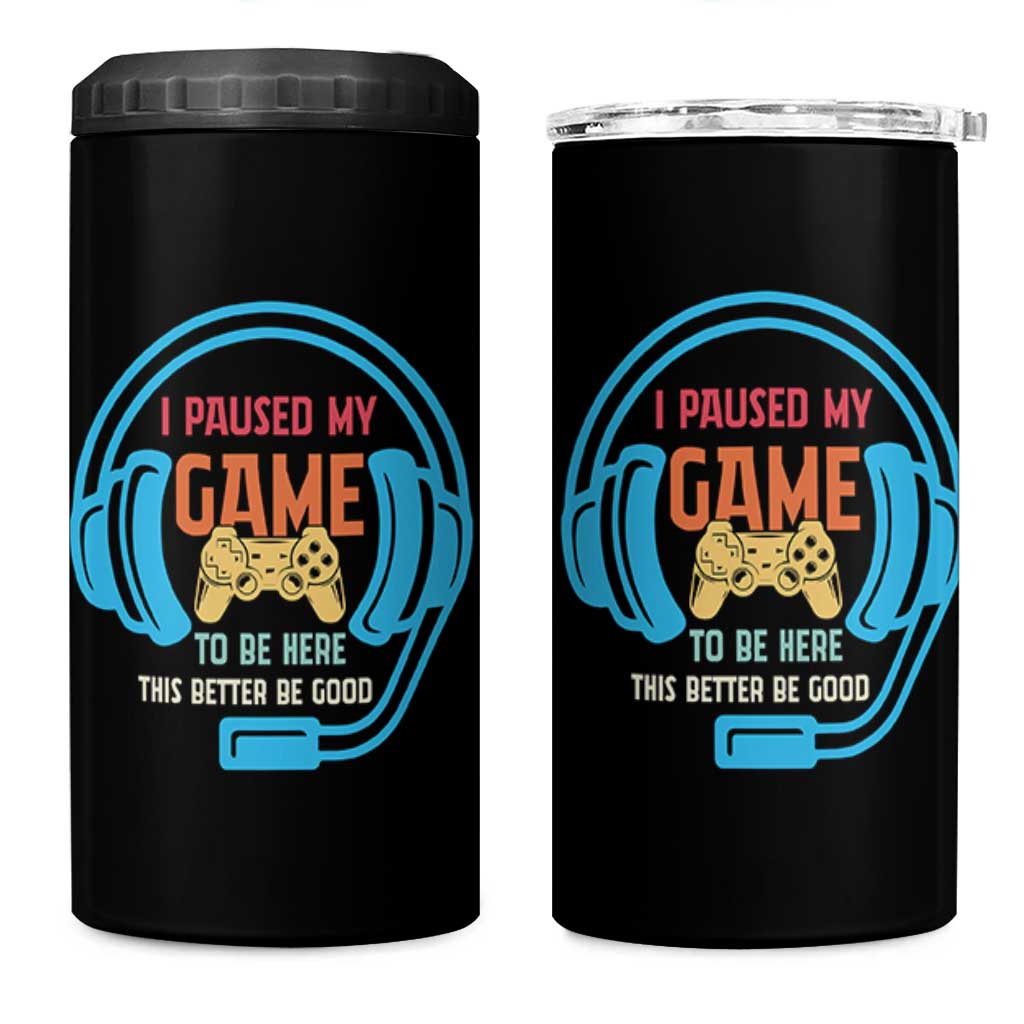 Funny Gamer 4 in 1 Can Cooler Tumbler I Paused My Game To Be Here
