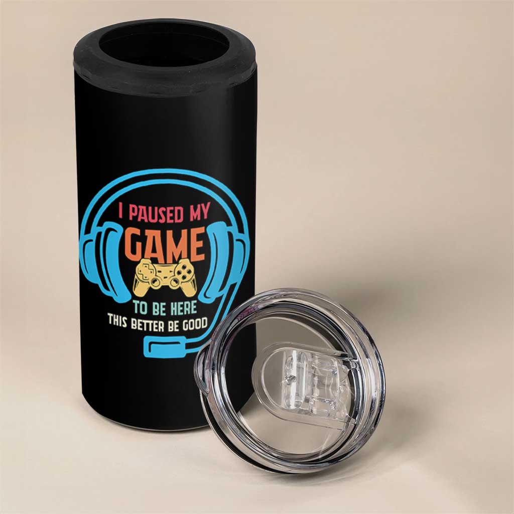 Funny Gamer 4 in 1 Can Cooler Tumbler I Paused My Game To Be Here