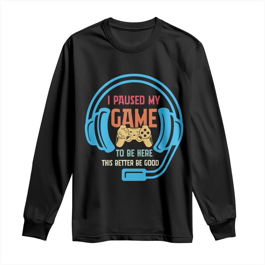 Funny Gamer Long Sleeve Shirt I Paused My Game To Be Here - Wonder Print Shop
