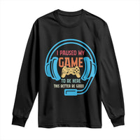 Funny Gamer Long Sleeve Shirt I Paused My Game To Be Here - Wonder Print Shop