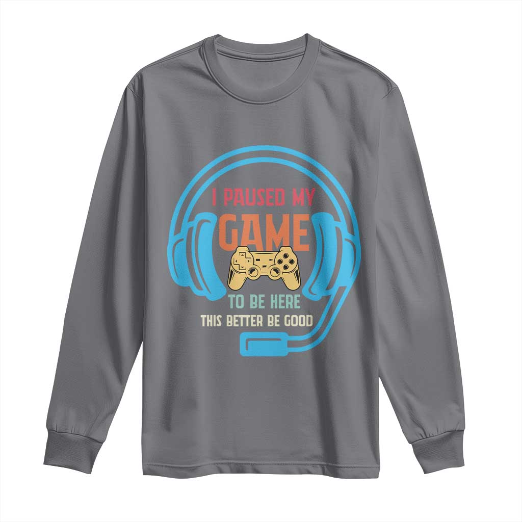 Funny Gamer Long Sleeve Shirt I Paused My Game To Be Here - Wonder Print Shop