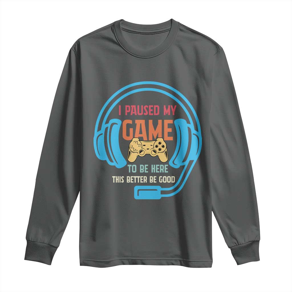 Funny Gamer Long Sleeve Shirt I Paused My Game To Be Here - Wonder Print Shop