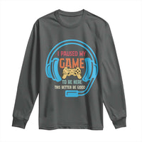 Funny Gamer Long Sleeve Shirt I Paused My Game To Be Here - Wonder Print Shop