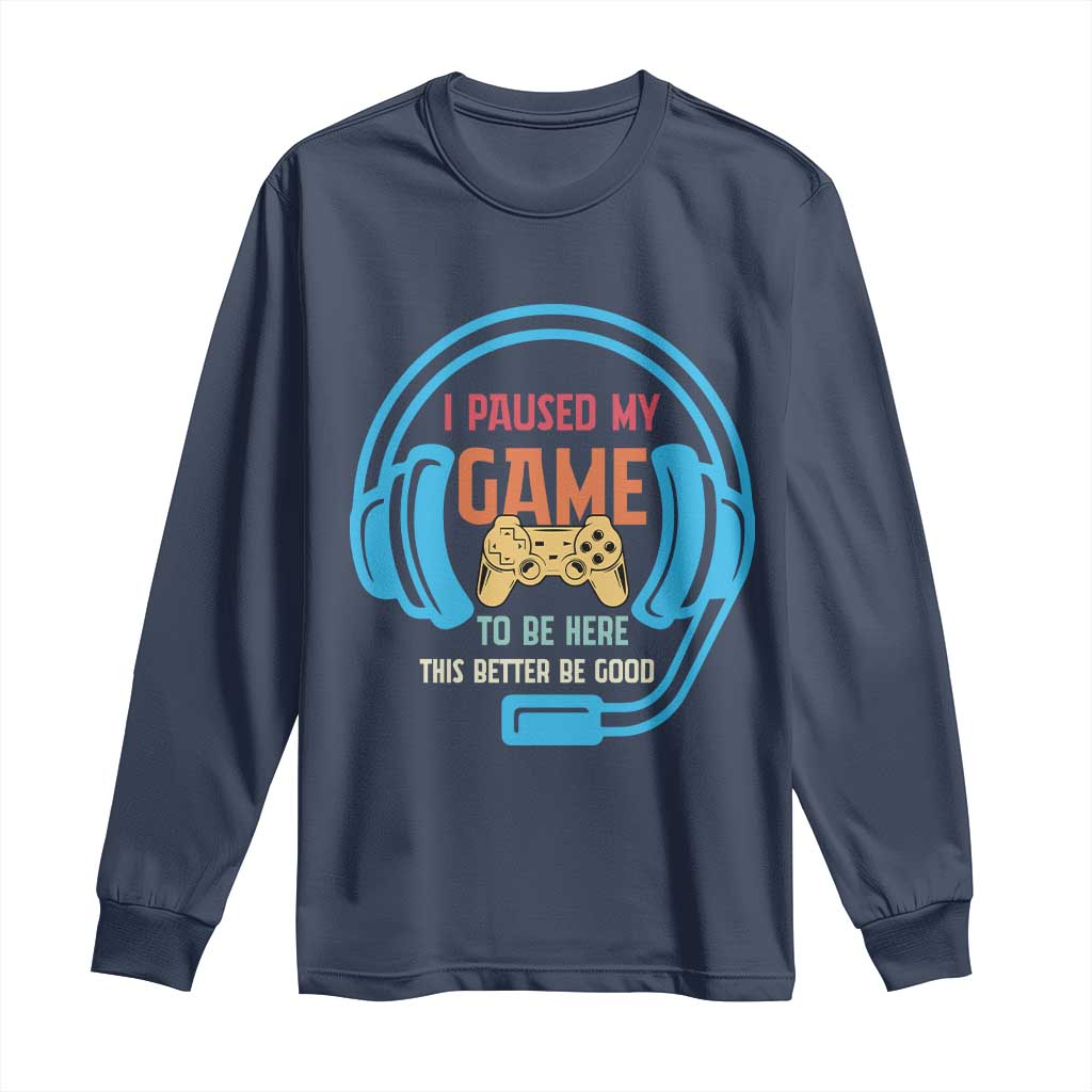 Funny Gamer Long Sleeve Shirt I Paused My Game To Be Here - Wonder Print Shop