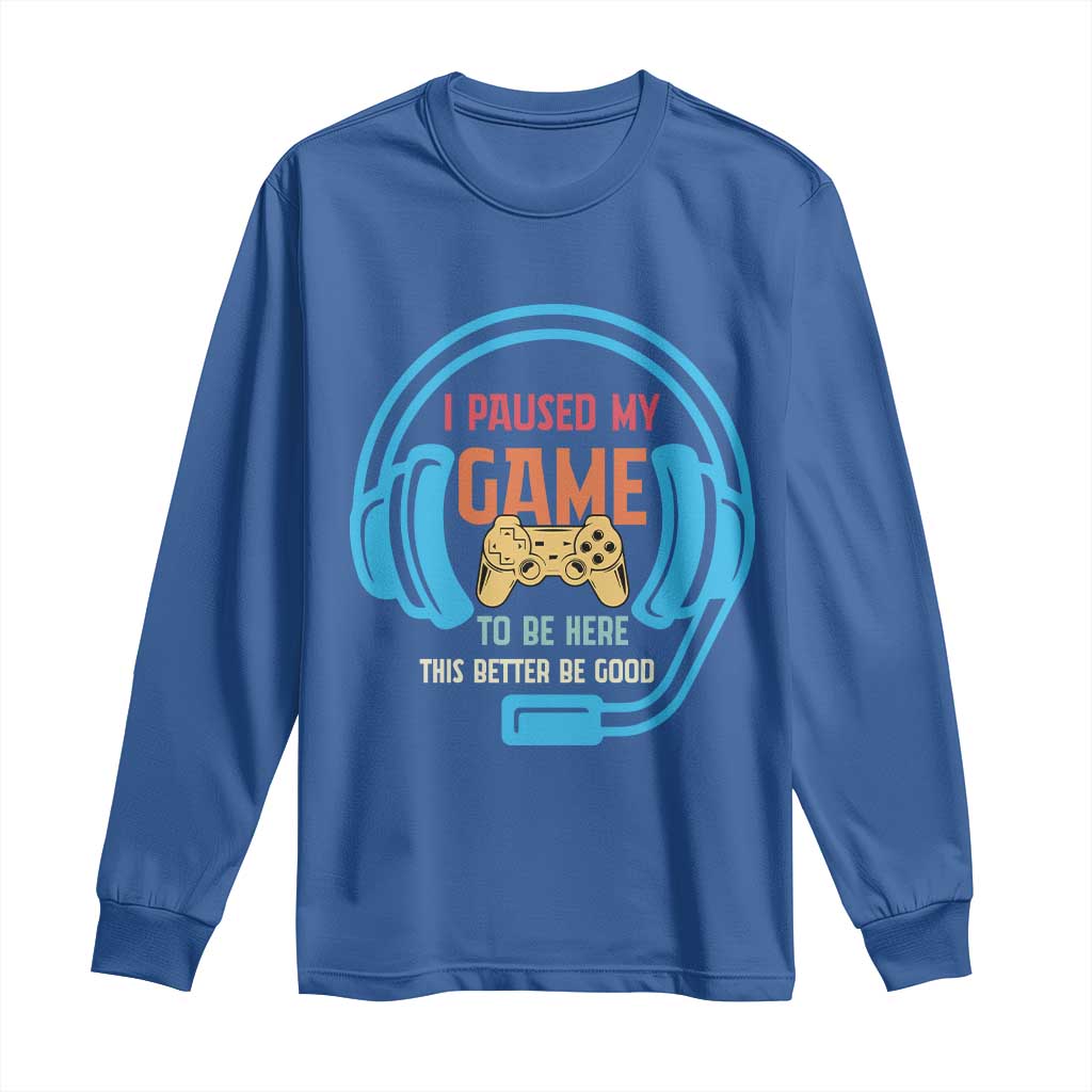 Funny Gamer Long Sleeve Shirt I Paused My Game To Be Here - Wonder Print Shop
