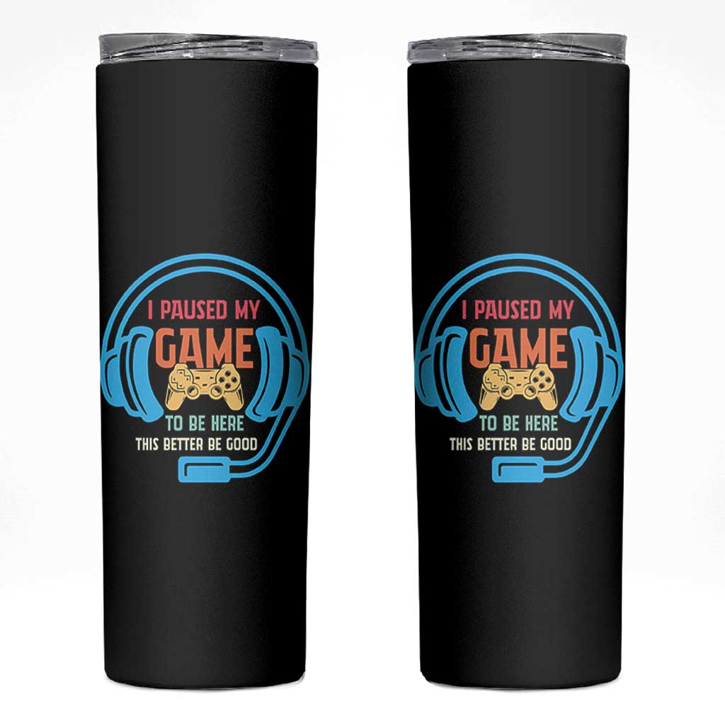 Funny Gamer Skinny Tumbler I Paused My Game To Be Here