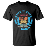 Funny Gamer T Shirt I Paused My Game To Be Here - Wonder Print Shop