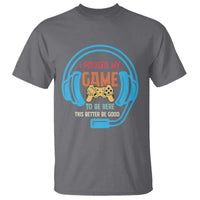 Funny Gamer T Shirt I Paused My Game To Be Here - Wonder Print Shop
