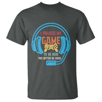 Funny Gamer T Shirt I Paused My Game To Be Here - Wonder Print Shop