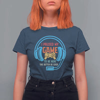 Funny Gamer T Shirt For Women I Paused My Game To Be Here - Wonder Print Shop
