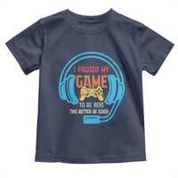 Funny Gamer Toddler T Shirt I Paused My Game To Be Here - Wonder Print Shop