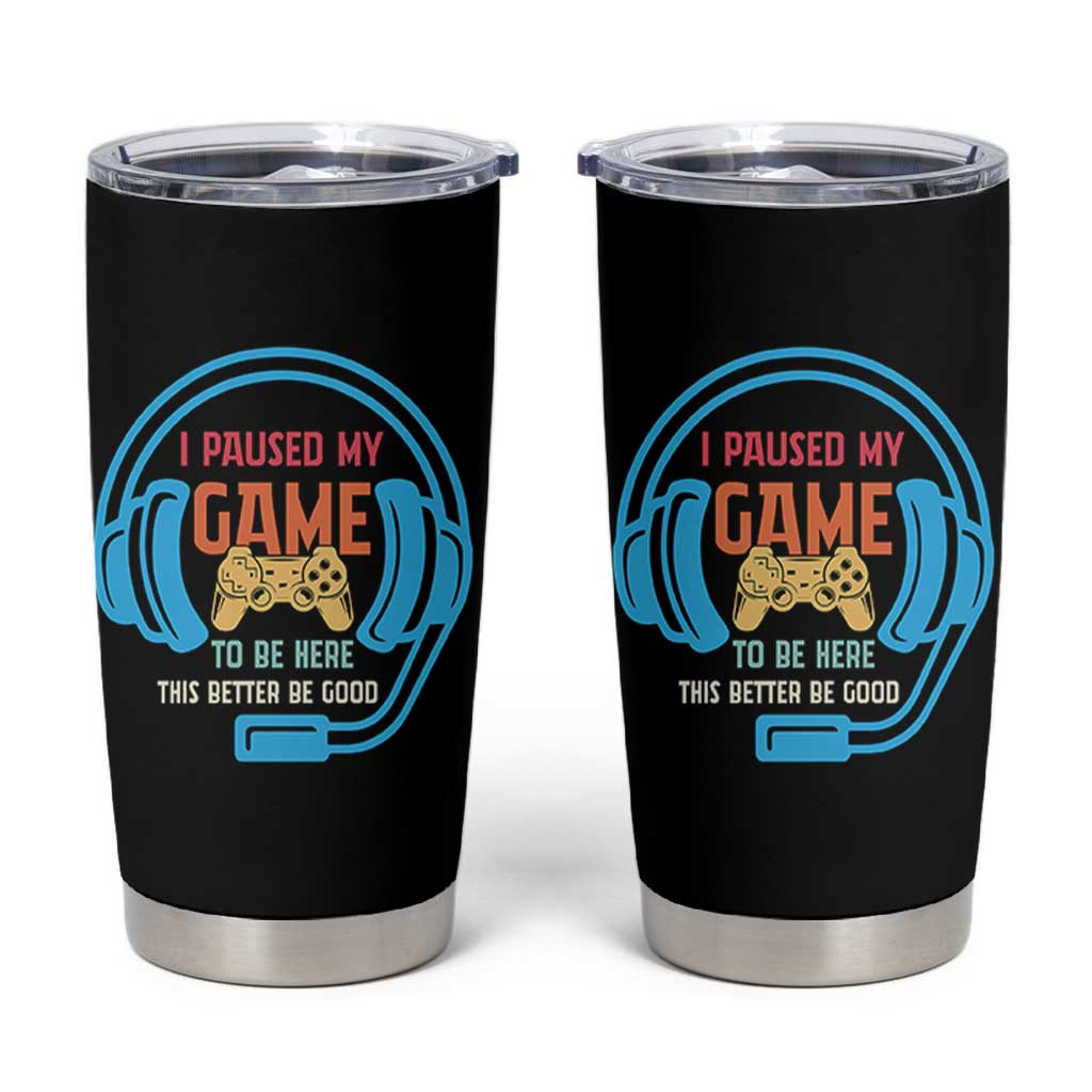 Funny Gamer Tumbler Cup I Paused My Game To Be Here