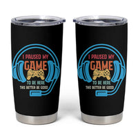 Funny Gamer Tumbler Cup I Paused My Game To Be Here