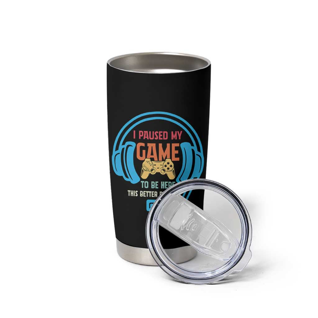 Funny Gamer Tumbler Cup I Paused My Game To Be Here