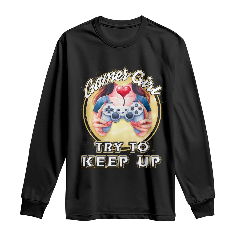 Im A Gamer Girl Try To Keep Up Long Sleeve Shirt Funny Gaming Gift - Wonder Print Shop