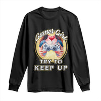 Im A Gamer Girl Try To Keep Up Long Sleeve Shirt Funny Gaming Gift - Wonder Print Shop