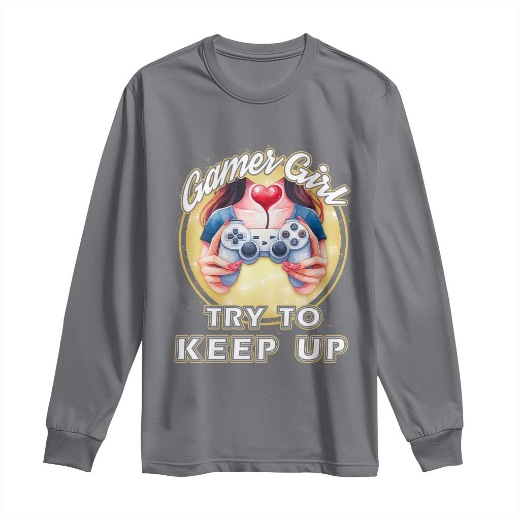 Im A Gamer Girl Try To Keep Up Long Sleeve Shirt Funny Gaming Gift - Wonder Print Shop