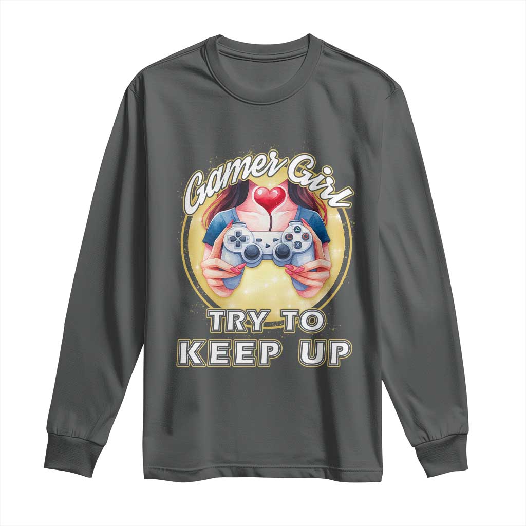 Im A Gamer Girl Try To Keep Up Long Sleeve Shirt Funny Gaming Gift - Wonder Print Shop