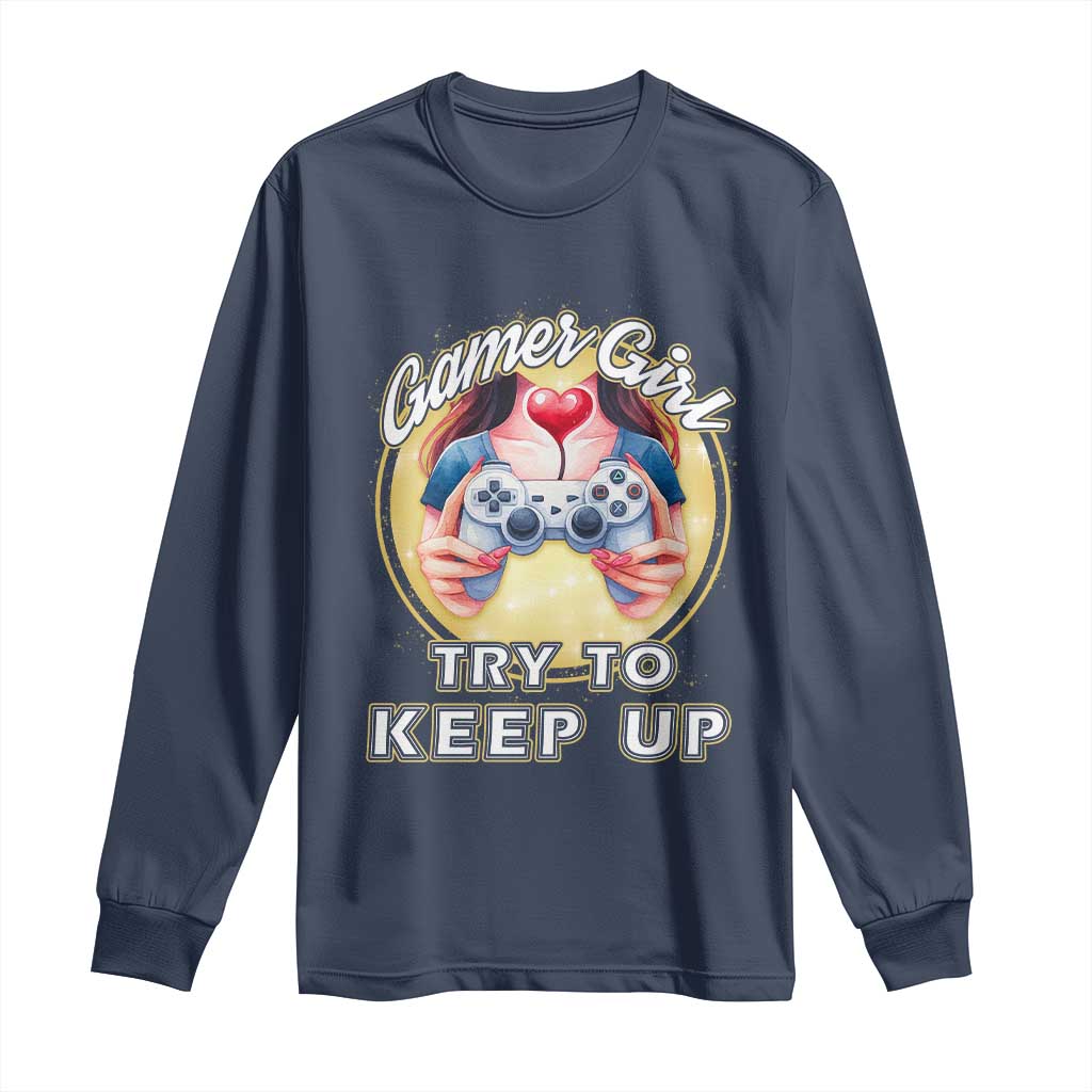 Im A Gamer Girl Try To Keep Up Long Sleeve Shirt Funny Gaming Gift - Wonder Print Shop