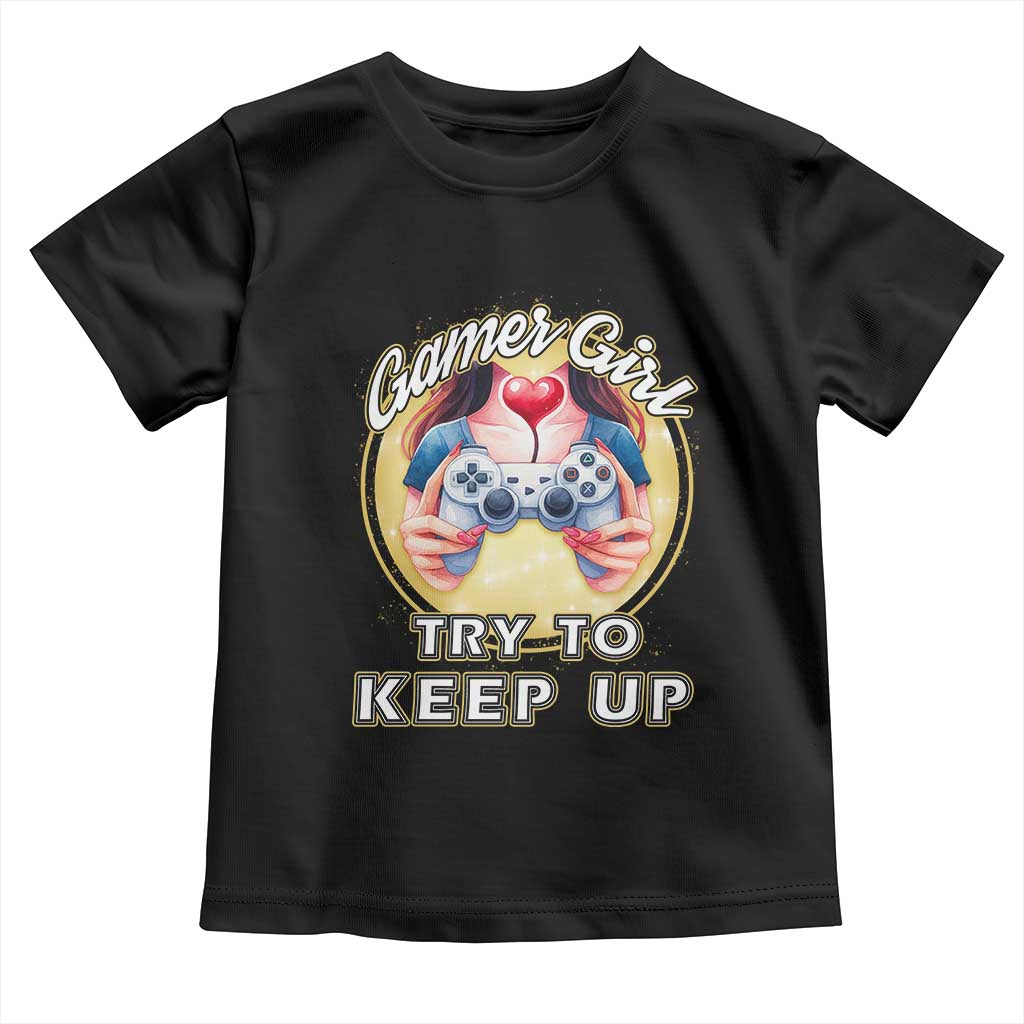 Im A Gamer Girl Try To Keep Up Toddler T Shirt Funny Gaming Gift - Wonder Print Shop