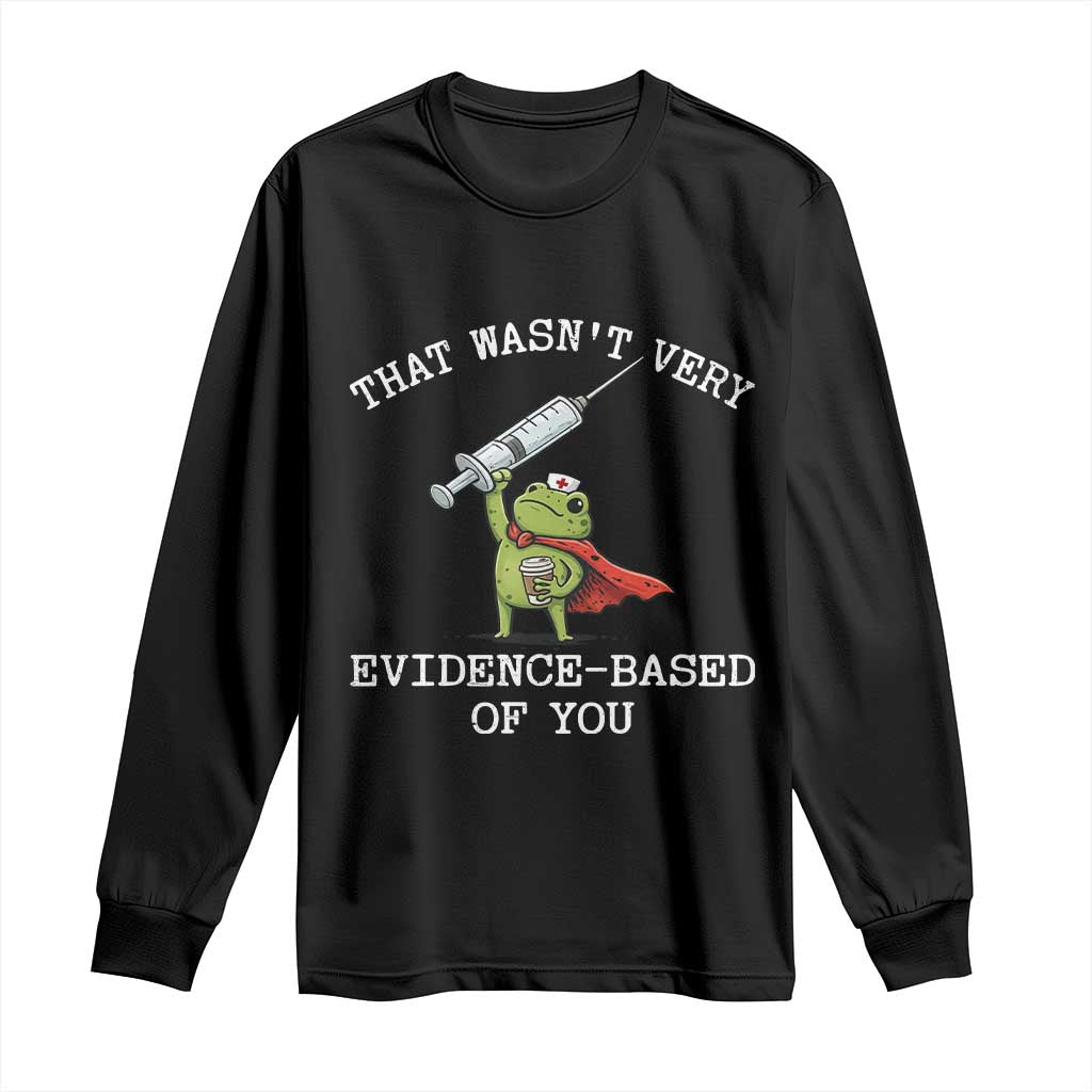 Funny Frog Nurse Meme Long Sleeve Shirt That Wasnt Very Evidence Based Of You