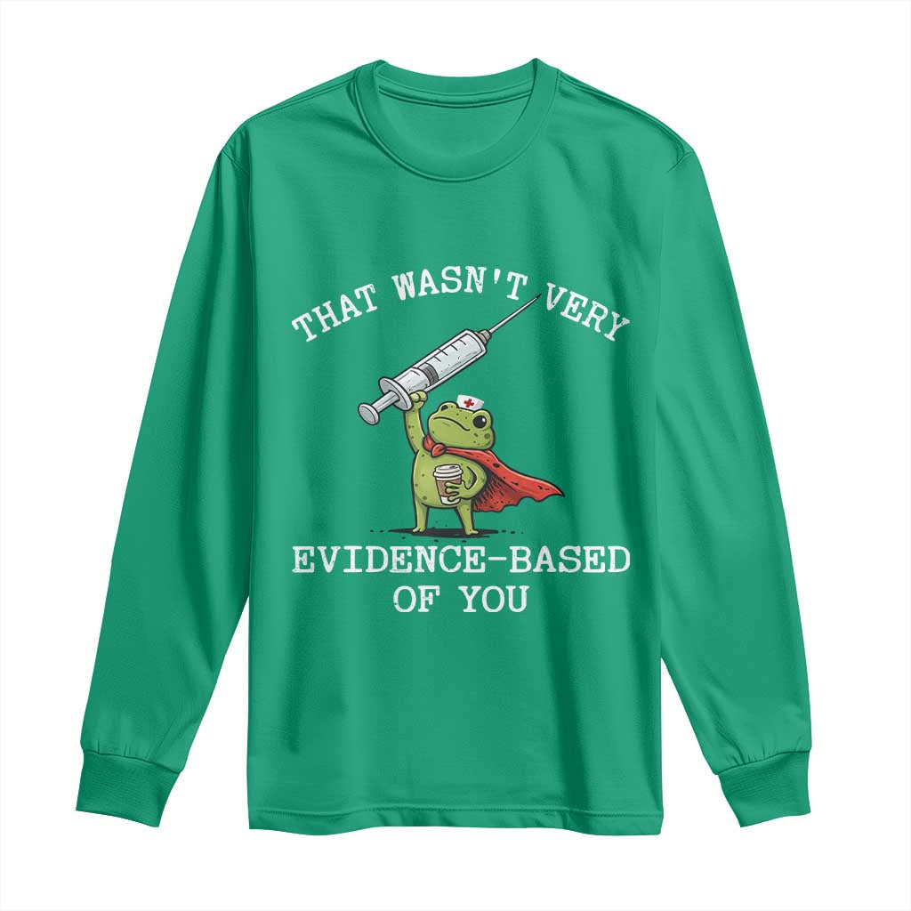 Funny Frog Nurse Meme Long Sleeve Shirt That Wasnt Very Evidence Based Of You