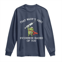 Funny Frog Nurse Meme Long Sleeve Shirt That Wasnt Very Evidence Based Of You