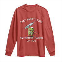 Funny Frog Nurse Meme Long Sleeve Shirt That Wasnt Very Evidence Based Of You