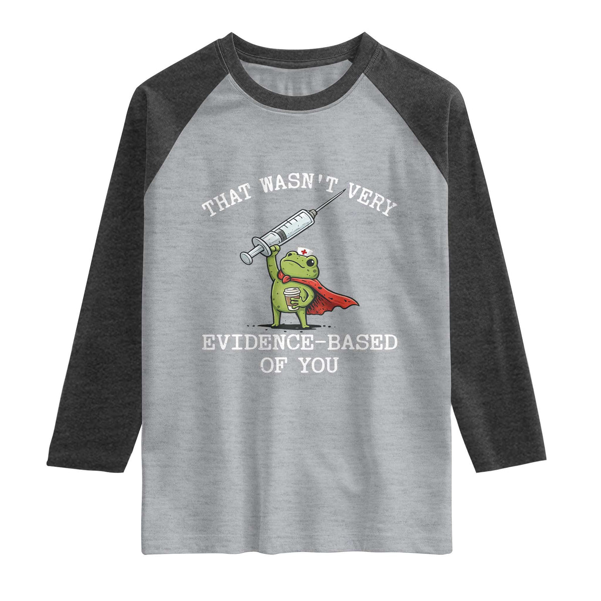Funny Frog Nurse Meme Raglan Shirt That Wasnt Very Evidence Based Of You