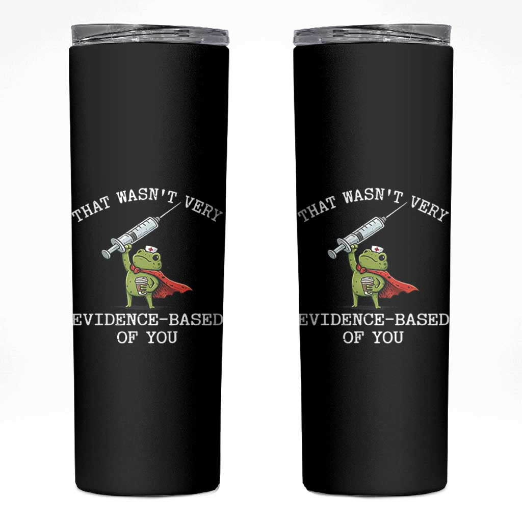 Funny Frog Nurse Meme Skinny Tumbler That Wasnt Very Evidence Based Of You